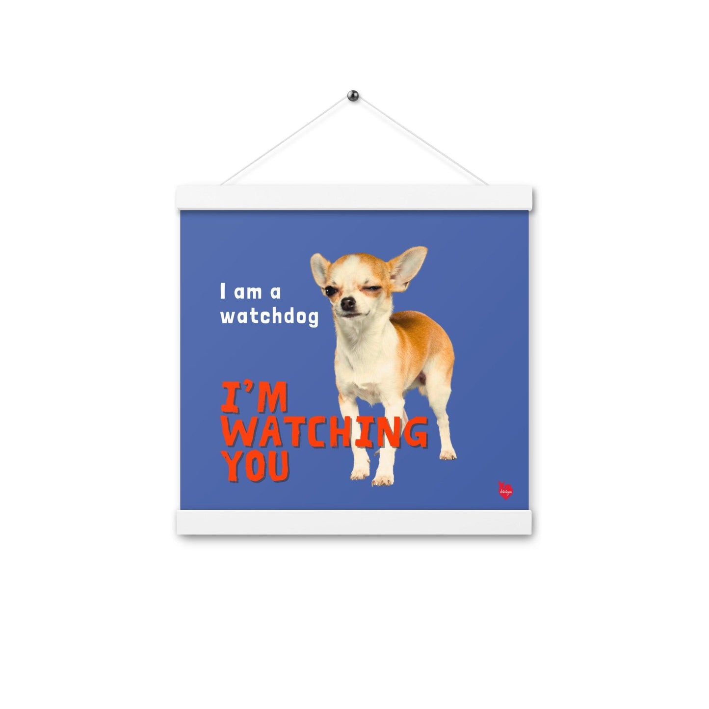 I am a watchdog; I'M WATCHING YOU - blue chihuahua meme poster with real wood hangers. A cheeky gold, fawn and white shorthair chihuahua winks as they inform visitors that they will be watching their every move. A funny and stylish gift idea for someone whose house is presided over by a feisty and alert little chi. Perfect for the new chihuahua parent or as a housewarming gift!