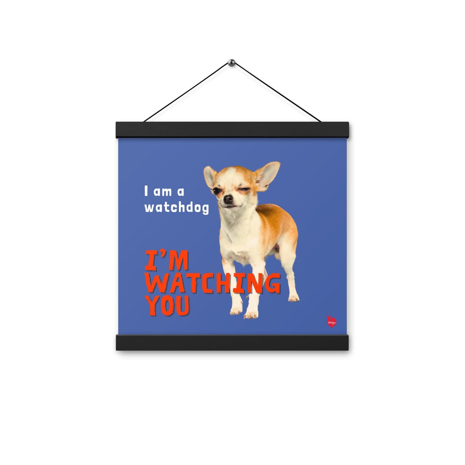 I am a watchdog; I'M WATCHING YOU - blue chihuahua meme poster with real wood hangers.  A cheeky gold, fawn and white shorthair chihuahua winks as they inform visitors that they will be watching their every move. A funny and stylish gift idea for someone whose house is presided over by a feisty and alert little chi. Perfect for the new chihuahua parent or as a housewarming gift!