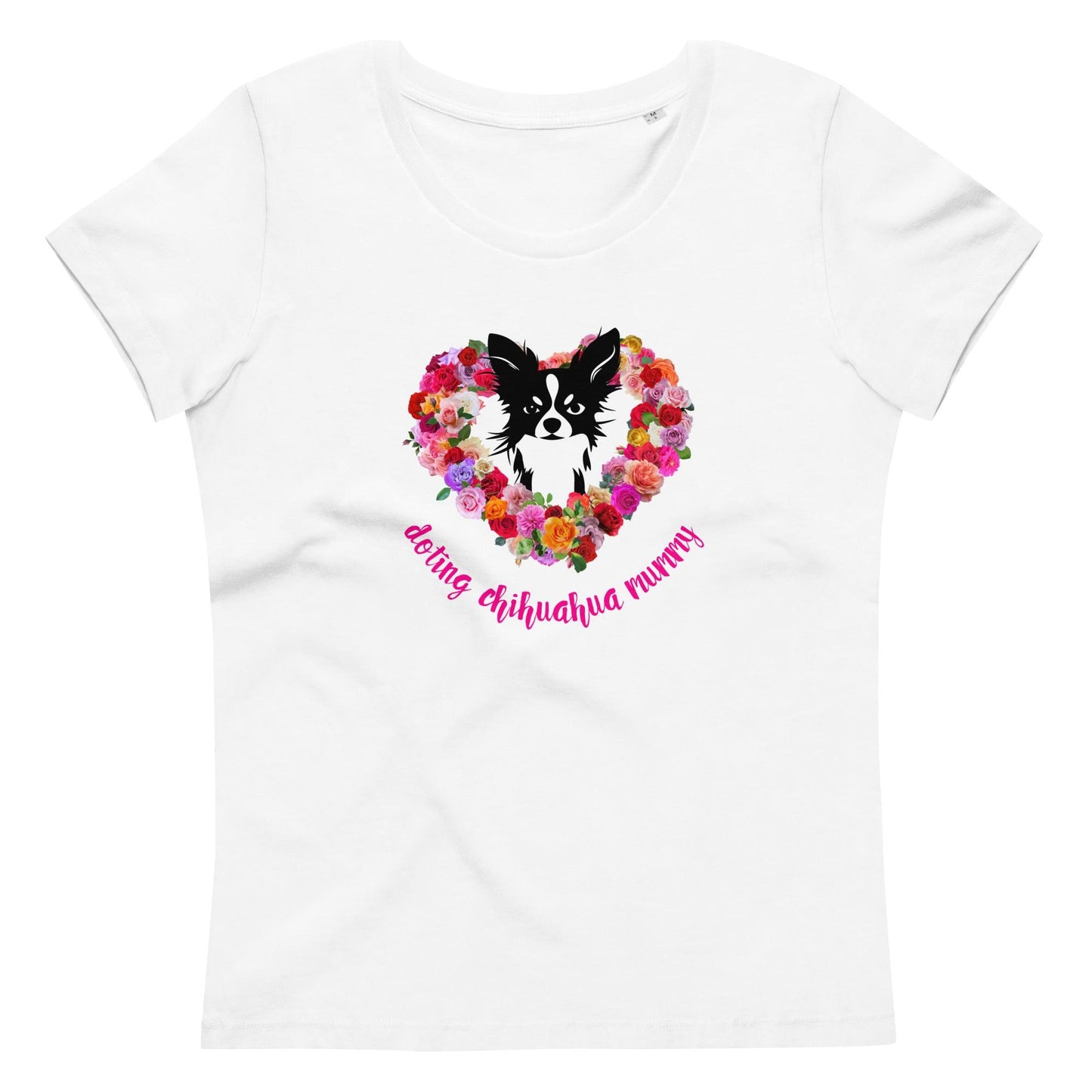 White 100% organic cotton women's fitted t-shirt. Chihuahua and a love heart of roses with the words "doting chihuahua mummy". S-2XL. Romantic, cute and perfect for Mother's Day. Design by Renate Kriegler for Chimigos.